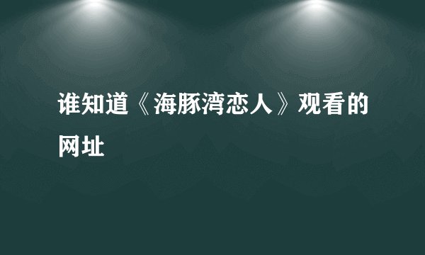 谁知道《海豚湾恋人》观看的网址