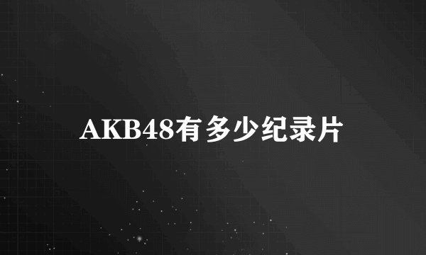 AKB48有多少纪录片