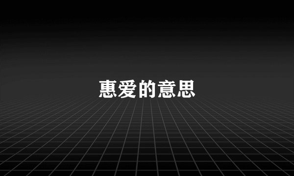 惠爱的意思