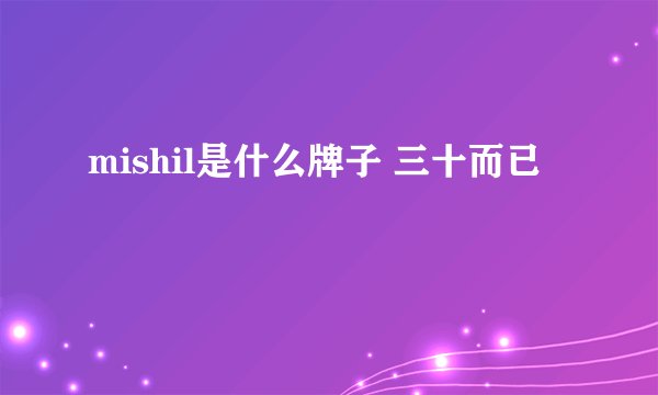 mishil是什么牌子 三十而已