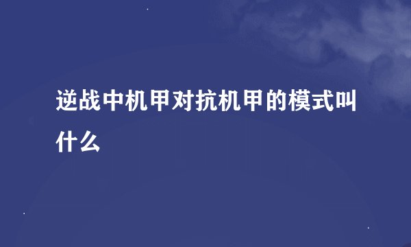 逆战中机甲对抗机甲的模式叫什么