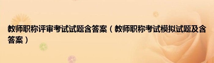 教师职称评审考试试题含答案教师职称考试模拟试题及含答案