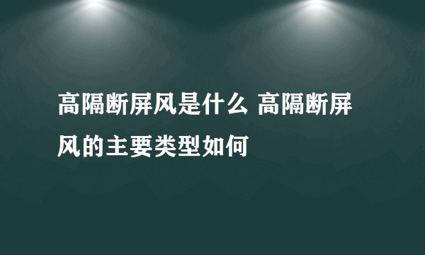 高隔断屏风是什么 高隔断屏风的主要类型如何