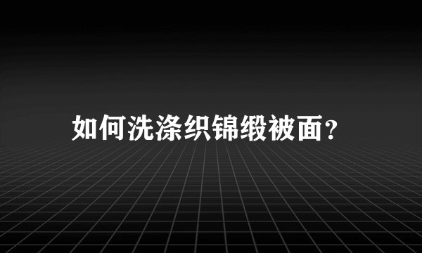 如何洗涤织锦缎被面？