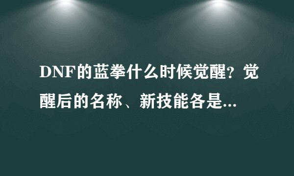 DNF的蓝拳什么时候觉醒？觉醒后的名称、新技能各是什么？还有觉醒任务是什么？