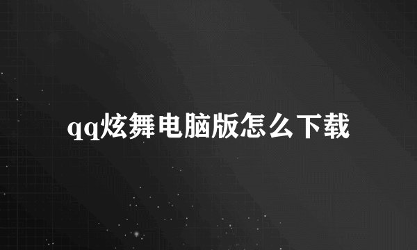 qq炫舞电脑版怎么下载