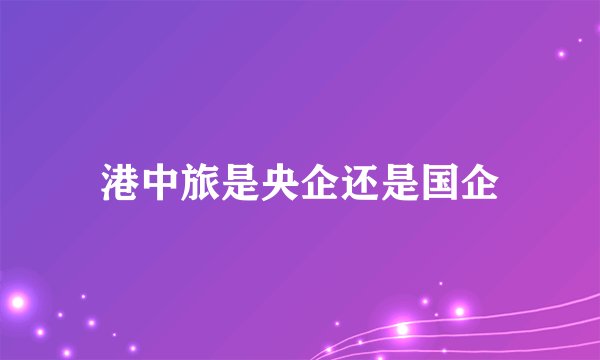 港中旅是央企还是国企