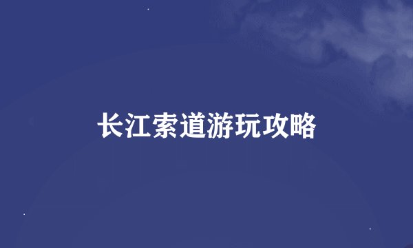 长江索道游玩攻略
