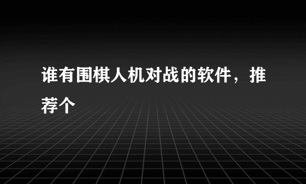谁有围棋人机对战的软件，推荐个