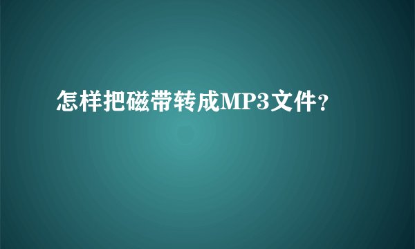 怎样把磁带转成MP3文件？