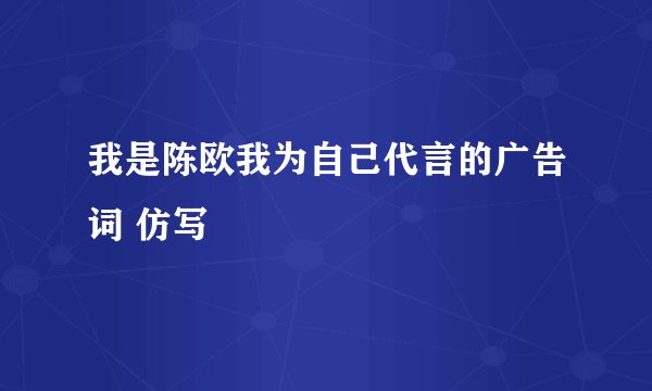 我是陈欧我为自己代言的广告词 仿写