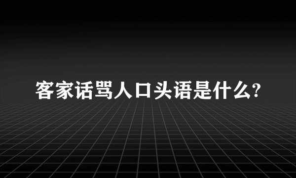 客家话骂人口头语是什么?