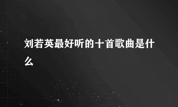 刘若英最好听的十首歌曲是什么