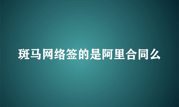 斑马网络签的是阿里合同么