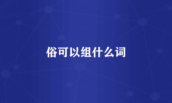 俗可以组什么词