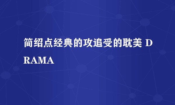简绍点经典的攻追受的耽美 DRAMA