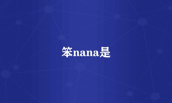 笨nana是