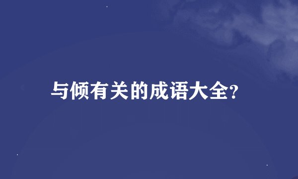 与倾有关的成语大全？