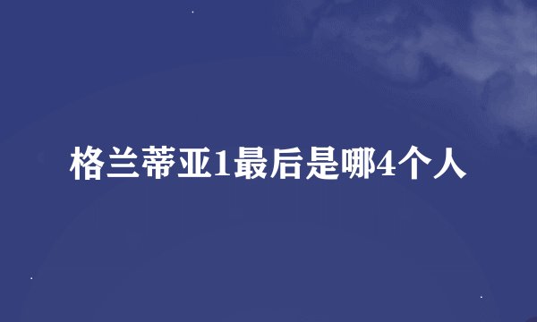 格兰蒂亚1最后是哪4个人