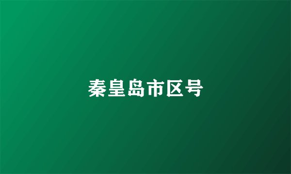 秦皇岛市区号