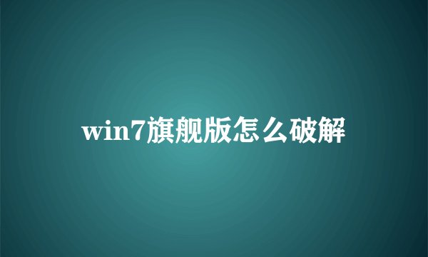 win7旗舰版怎么破解