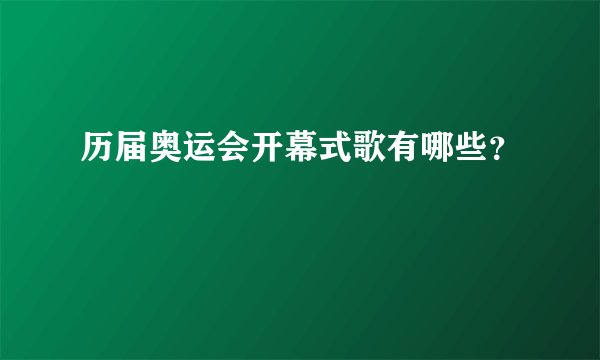 历届奥运会开幕式歌有哪些？