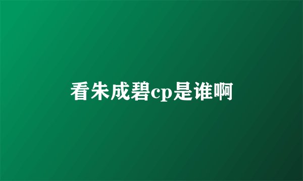 看朱成碧cp是谁啊