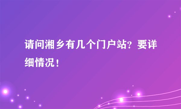 请问湘乡有几个门户站？要详细情况！