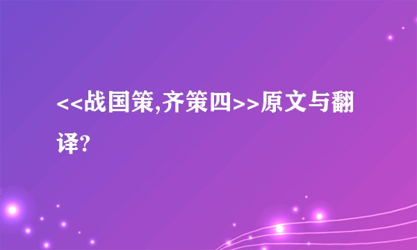 <<战国策,齐策四>>原文与翻译?
