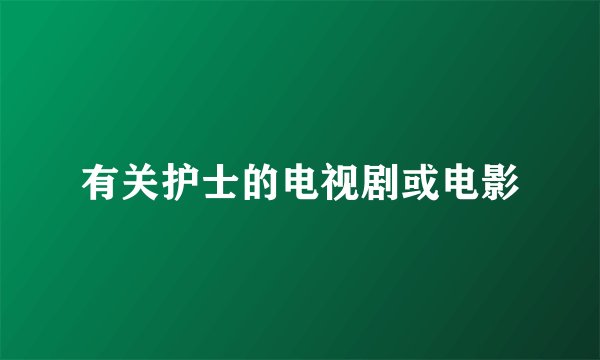 有关护士的电视剧或电影