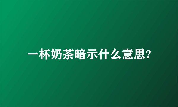 一杯奶茶暗示什么意思?