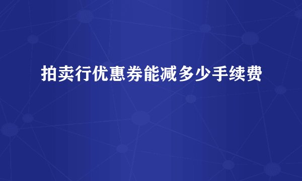 拍卖行优惠券能减多少手续费