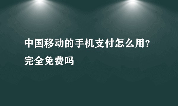 中国移动的手机支付怎么用？完全免费吗