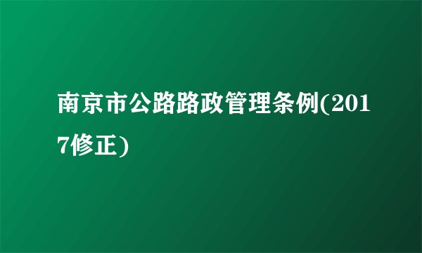 南京市公路路政管理条例(2017修正)