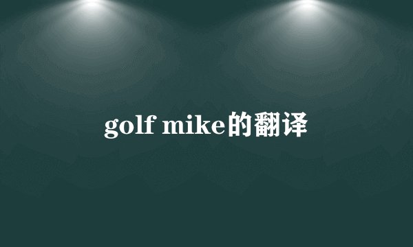 golf mike的翻译