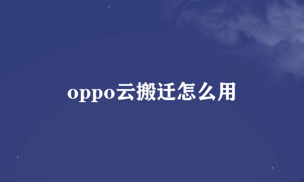 oppo云搬迁怎么用