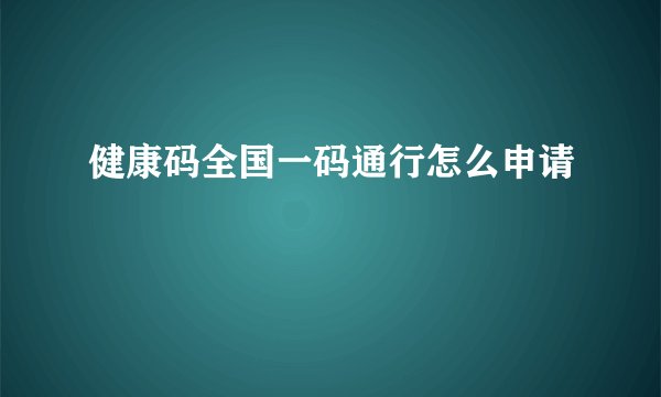 健康码全国一码通行怎么申请