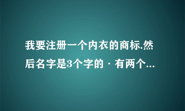 我要注册一个内衣的商标.然后名字是3个字的·有两个跟别人相同·请问还可以注册吗？