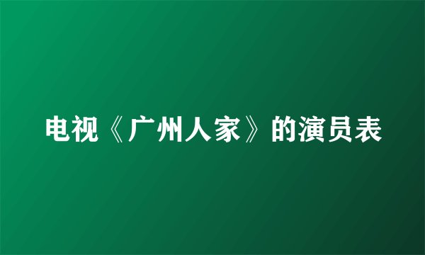 电视《广州人家》的演员表