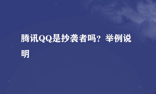 腾讯QQ是抄袭者吗？举例说明