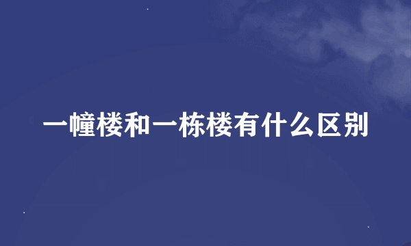 一幢楼和一栋楼有什么区别