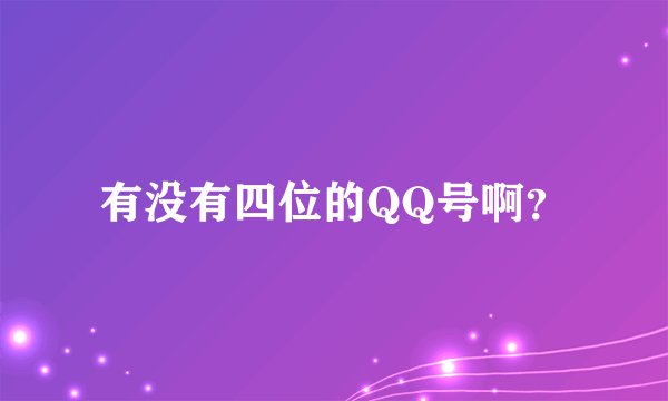 有没有四位的QQ号啊？