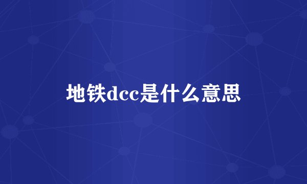 地铁dcc是什么意思