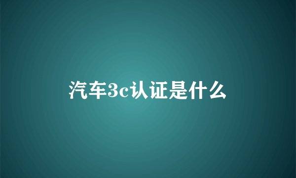汽车3c认证是什么