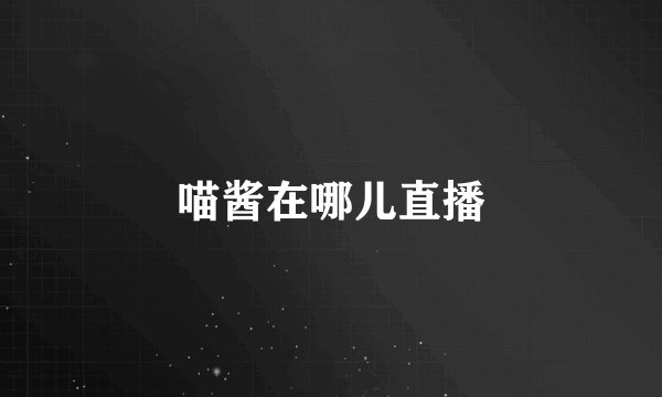 喵酱在哪儿直播