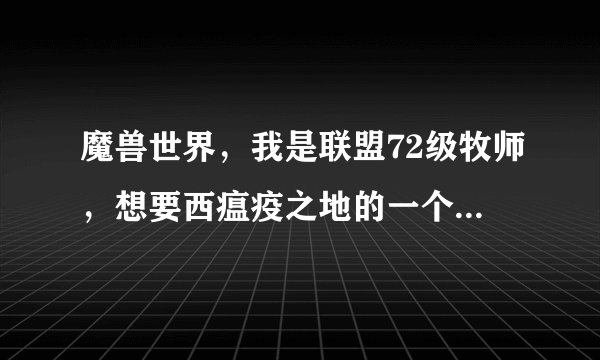 魔兽世界，我是联盟72级牧师，想要西瘟疫之地的一个任务奖励法杖，叫寒风之杖。现在去还能接到这个任务