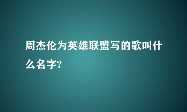 周杰伦为英雄联盟写的歌叫什么名字?