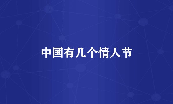 中国有几个情人节