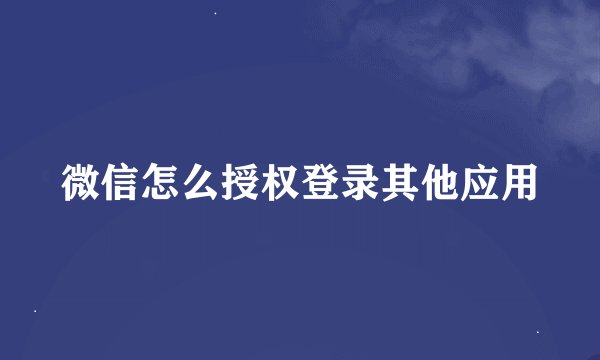 微信怎么授权登录其他应用