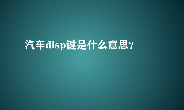 汽车dlsp键是什么意思？
